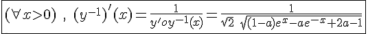 4$\fbox{(\forall x>0)\;,\;(y^{-1})'(x)=\frac{1}{y'oy^{-1}(x)}=\frac{1}{\sqrt2\;\sqrt{(1-a)e^x-ae^{-x}+2a-1}}}